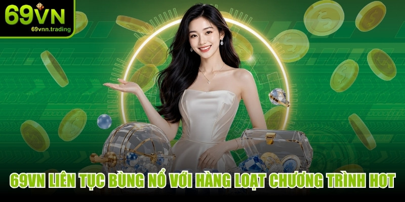 69VN liên tục bùng nổ với hàng loạt chương trình ưu đãi hot