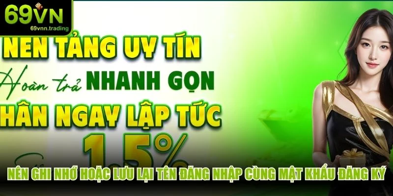 Nên ghi nhớ hoặc lưu lại tên đăng nhập cùng mật khẩu đăng ký