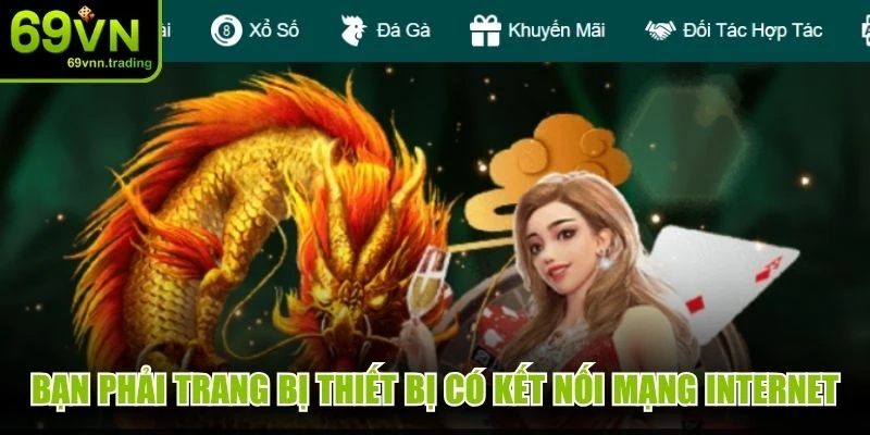Bạn phải trang bị thiết bị có kết nối mạng internet để đăng ký 69VN