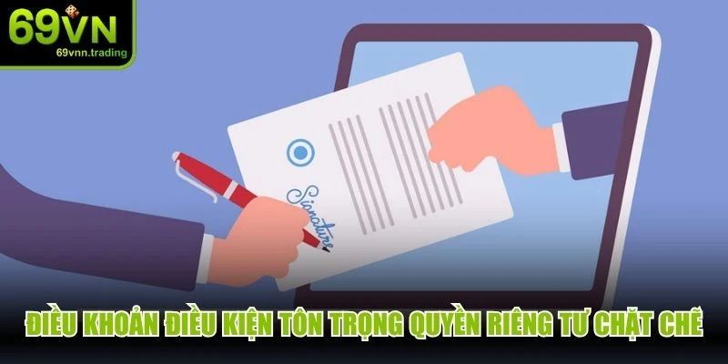 Điều khoản điều kiện tôn trọng quyền riêng tư chặt chẽ, minh bạch