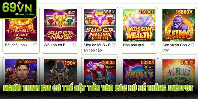 Người tham gia có thể đặt tiền vào các hũ để thắng Jackpot khủng