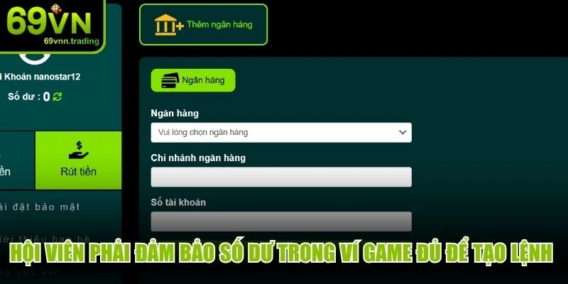 Hội viên phải đảm bảo số dư trong ví game đủ để tạo lệnh rút